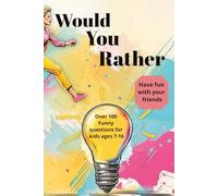 Would You Rather: Would You Rather Book For Kids 7-16 with 100 Silly, Funny, Weird and Gross Questions For You to Have Fun With
