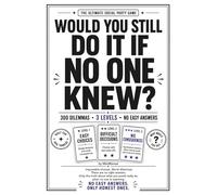 Would You Still Do It If No One Knew?: 300 Impossible Choices, Moral Dilemmas, and Questions With No Easy Answers