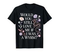 Would You Still Love Me If I Was A Wyrm Internet Memes |- Maglietta