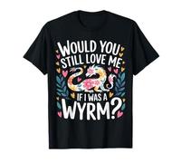 Would You Still Love Me If I Was A Wyrm Internet Memes |- Maglietta