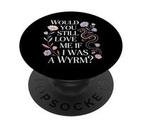 Would You Still Love Me If I Was A Wyrm Internet Memes |- PopSockets PopGrip Adesivo