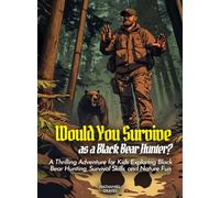 Would You Survive as a Black Bear Hunter?: A Thrilling Adventure for Kids Exploring Black Bear Hunting, Survival Skills, and Nature Fun