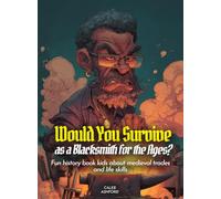 Would You Survive as a Blacksmith for the Ages?: Fun history book kids about medieval trades and life skills
