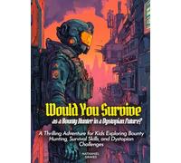 Would You Survive as a Bounty Hunter in a Dystopian Future?: A Thrilling Adventure for Kids Exploring Bounty Hunting, Survival Skills, and Dystopian Challenges