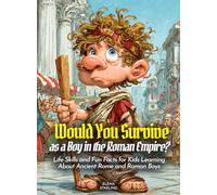Would You Survive as a Boy in the Roman Empire?: Life Skills and Fun Facts for Kids Learning About Ancient Rome and Roman Boys