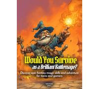 Would You Survive as a Brilliant Battlemage?: Discover epic fantasy magic skills and adventure for teens and gamers