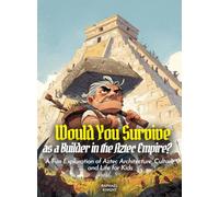 Would You Survive as a Builder in the Aztec Empire?: A Fun Exploration of Aztec Architecture, Culture, and Life for Kids