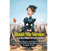Would You Survive as a Camp Follower during the Civil War?: A Fun History Book for Kids About Life on the Battlefield, Civil War Camp Followers, and the Struggles of War