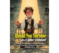 Would You Survive as a Captive Scotsman?: A Thrilling History Adventure for Kids About Scottish Captivity, Highland Life, and the Jacobite Wars