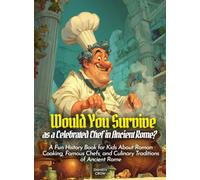 Would You Survive as a Celebrated Chef in Ancient Rome?: A Fun History Book for Kids About Roman Cooking, Famous Chefs, and Culinary Traditions of Ancient Rome