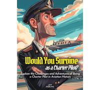 Would You Survive as a Charter Pilot?: Explore the Challenges and Adventures of Being a Charter Pilot in Aviation History