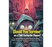 Would You Survive as a Child Facing the Plague?: Would You Survive as a Child Facing the Plague Fun History Book for Kids About the Black Death Medieval Medicine and Life in the 14th Century
