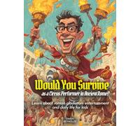 Would You Survive as a Circus Performer in Ancient Rome?: Learn about roman gladiators entertainment and daily life for kids