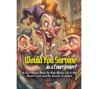 Would You Survive as a Court Jester?: A Fun History Book for Kids About Life in the Royal Court and the Secrets of Jesters