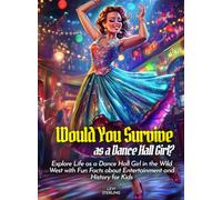 Would You Survive as a Dance Hall Girl?: Explore Life as a Dance Hall Girl in the Wild West with Fun Facts about Entertainment and History for Kids