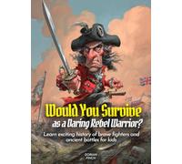 Would You Survive as a Daring Rebel Warrior?: Learn exciting history of brave fighters and ancient battles for kids