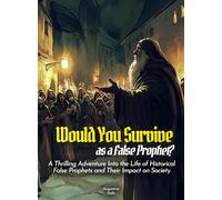 Would You Survive as a False Prophet?: A Thrilling Adventure Into the Life of Historical False Prophets and Their Impact on Society