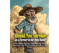 Would You Survive as a Farmer in the Dust Bowl?: A Fun History Book for Kids About the Great Depression, Dust Bowl Farming, and Life on the Prairie