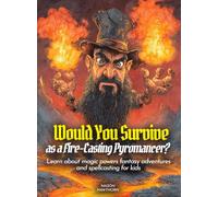 Would You Survive as a Fire-Casting Pyromancer?: Learn about magic powers fantasy adventures and spellcasting for kids