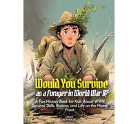 Would You Survive as a Forager in World War II?: A Fun History Book for Kids About WWII Survival Skills, Rations, and Life on the Home Front