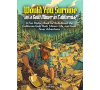Would You Survive as a Gold Miner in California?: A Fun History Book for Kids About the California Gold Rush, Miners' Life, and Gold Fever Adventures