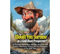 Would You Survive as a Gold Rush Prospector?: An Exciting History Book for Kids About the 19th Century Gold Rush, Mining Life, and Adventure in the Wild West