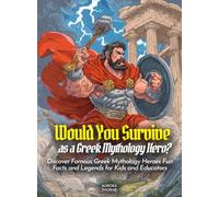 Would You Survive as a Greek Mythology Hero?: Discover Famous Greek Mythology Heroes Fun Facts and Legends for Kids and Educators