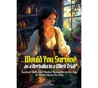 Would You Survive as a Herbalist in a Witch Trial?: Survival Skills and Herbal Remedies in the Age of Witch Hunts for Kids