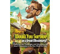 Would You Survive as a Jesuit Missionary?: Exploring Life, Challenges, and Adventures of Jesuit Missionaries in the New World for Kids