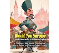 Would You Survive as a Karavan Leader in the Ottoman Empire?: An Exciting History Adventure for Kids About Ottoman Life, Trade Routes, and Cultural Encounters
