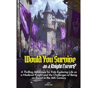 Would You Survive as a Knight Escort?: A Thrilling Adventure for Kids Exploring Life as a Medieval Knight and the Challenges of Being an Escort in the 16th Century