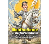 Would You Survive as a Knight in Shining Armor?: Fun medieval history for kids learning about knights castles and chivalry