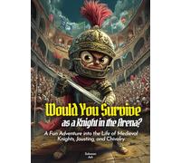 Would You Survive as a Knight in the Arena?: A Fun Adventure into the Life of Medieval Knights, Jousting, and Chivalry