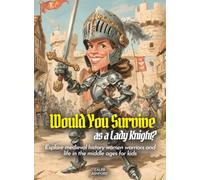 Would You Survive as a Lady Knight?: Explore medieval history women warriors and life in the middle ages for kids
