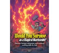 Would You Survive as a Magical Blacksmith?: Discover fantasy adventure and mythical crafting skills for kids