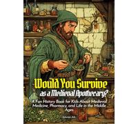 Would You Survive as a Medieval Apothecary?: A Fun History Book for Kids About Medieval Medicine, Pharmacy, and Life in the Middle Ages