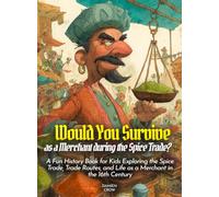 Would You Survive as a Merchant during the Spice Trade?: A Fun History Book for Kids Exploring the Spice Trade, Trade Routes, and Life as a Merchant in the 16th Century