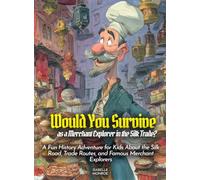 Would You Survive as a Merchant Explorer in the Silk Trade?: A Fun History Adventure for Kids About the Silk Road, Trade Routes, and Famous Merchant Explorers
