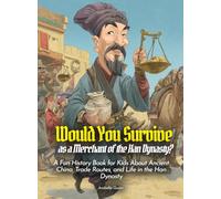 Would You Survive as a Merchant of the Han Dynasty?: A Fun History Book for Kids About Ancient China, Trade Routes, and Life in the Han Dynasty