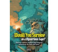 Would You Survive as a Mysterious Sage?: Discover ancient wisdom and magical adventures for kids and teens