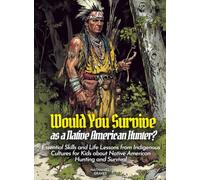 Would You Survive as a Native American Hunter?: Essential Skills and Life Lessons from Indigenous Cultures for Kids about Native American Hunting and Survival