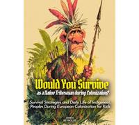 Would You Survive as a Native Tribesman during Colonization?: Survival Strategies and Daily Life of Indigenous Peoples During European Colonization for Kids