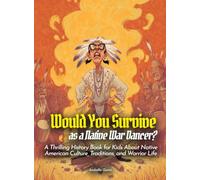 Would You Survive as a Native War Dancer?: A Thrilling History Book for Kids About Native American Culture, Traditions, and Warrior Life