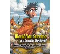Would You Survive as a Nomadic Shepherd?: Explore Nomadic Life History for Kids Learn About Shepherding Traditions and Ancient Survival Skills