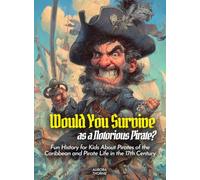 Would You Survive as a Notorious Pirate?: Would You Survive as a Notorious Pirate Fun History for Kids About Pirates of the Caribbean and Pirate Life in the 17th Century
