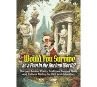 Would You Survive as a Poet in the Ancient World?: Discover Ancient Poetry Traditions Famous Poets and Cultural History for Kids and Educators