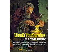 Would You Survive as a Potion Master?: A Fun and Educational Journey Into the World of Magical Potions and Famous Alchemists for Kids