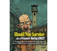 Would You Survive as a Prisoner During WW2?: A Thrilling History Adventure for Kids About Life in WWII Prisons and Famous POW Stories