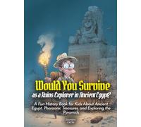 Would You Survive as a Ruins Explorer in Ancient Egypt?: A Fun History Book for Kids About Ancient Egypt, Pharaonic Treasures, and Exploring the Pyramids