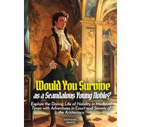 Would You Survive as a Scandalous Young Noble?: Explore the Daring Life of Nobility in Medieval Times with Adventures in Court and Secrets of the Aristocracy